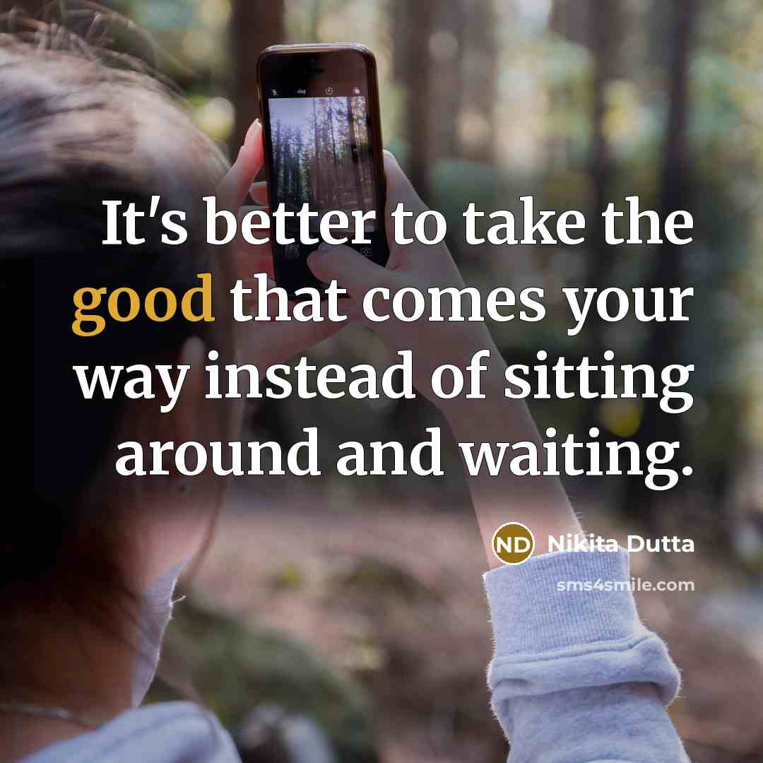 “It's better to take the good that comes your way…” quote by Nikita Dutta
