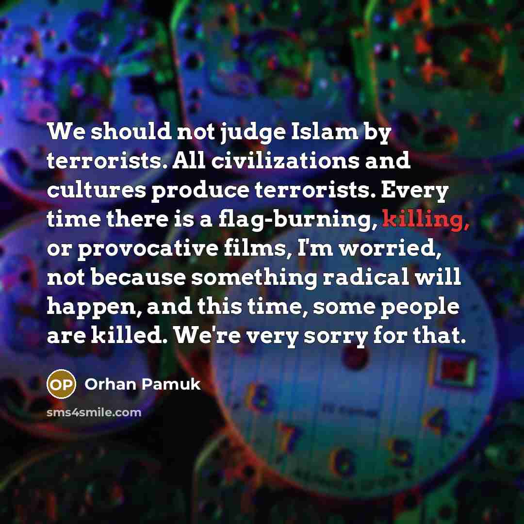 “We should not judge Islam by terrorists. All civilizations and…” quote by Orhan Pamuk