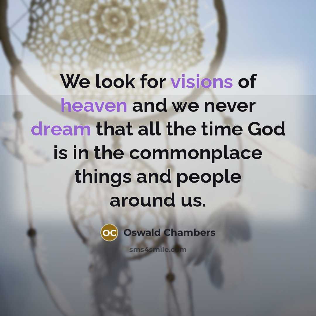 “We look for visions of heaven and we never dream…” quote by Oswald Chambers