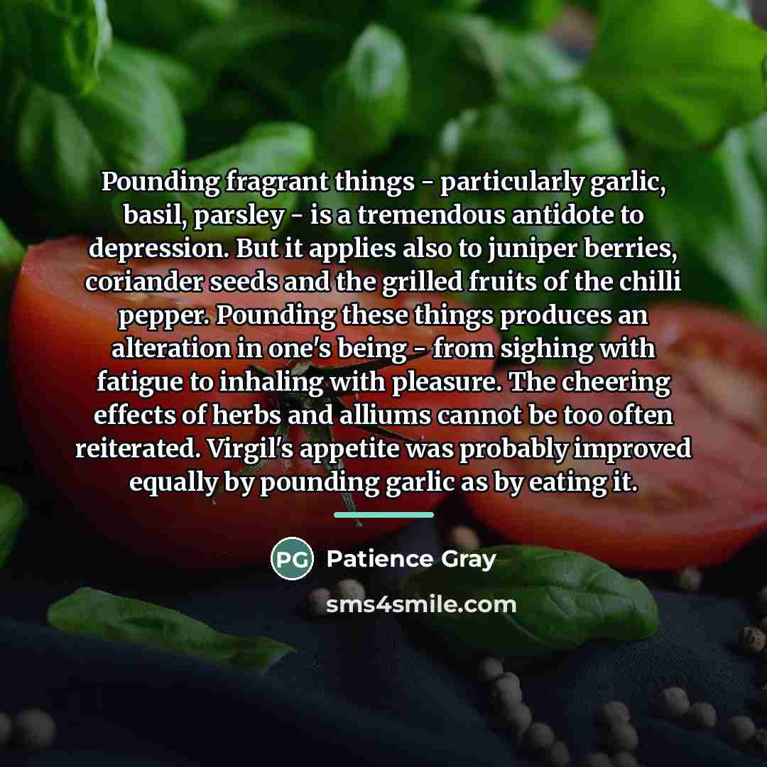 “Pounding fragrant things - particularly garlic, basil, parsley - is…” quote by Patience Gray