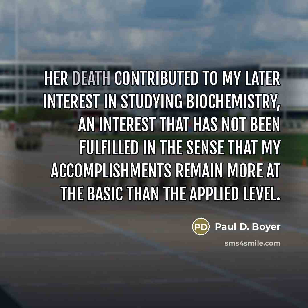 “Her death contributed to my later interest in studying biochemistry,…” quote by Paul D. Boyer