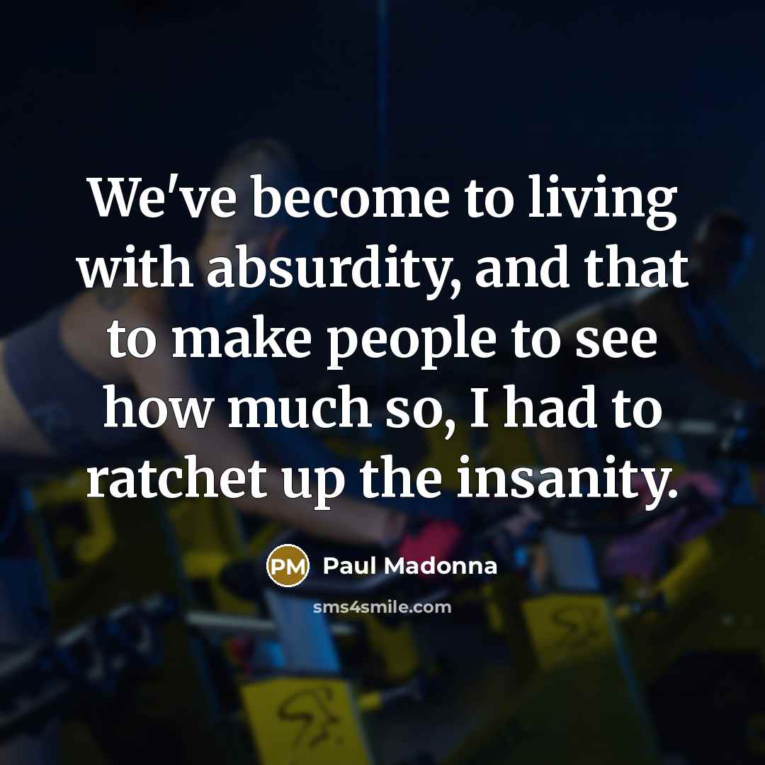 “We've become to living with absurdity, and that to make…” quote by Paul Madonna