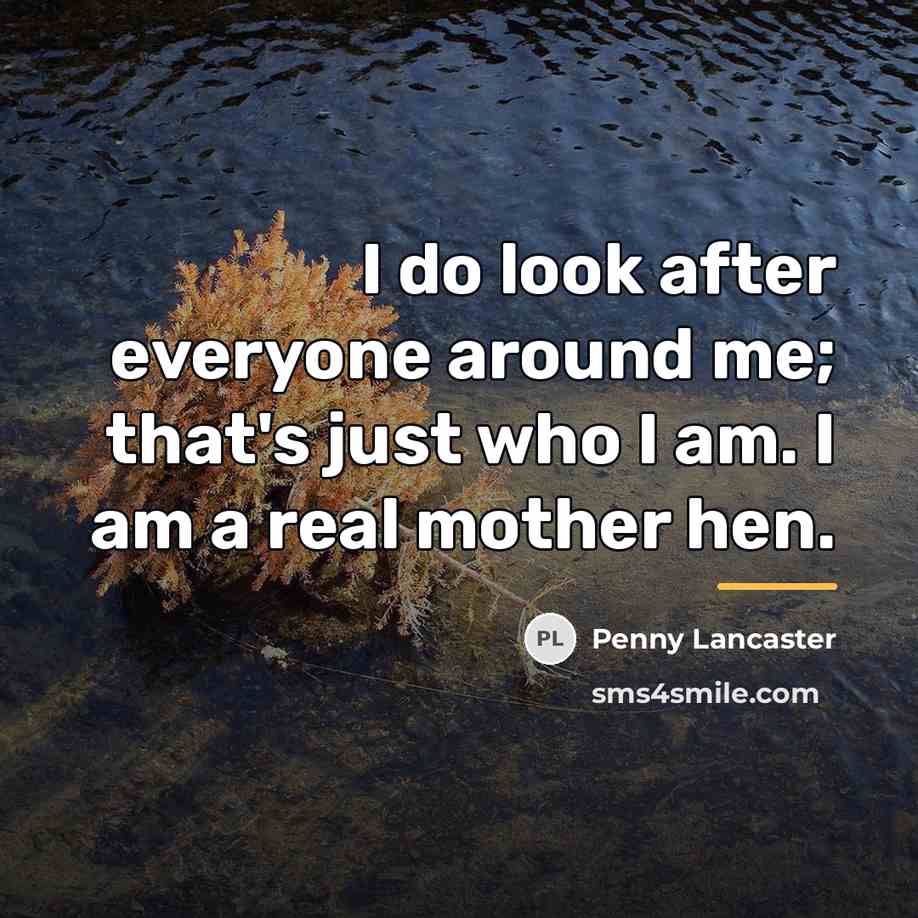 “I do look after everyone around me; that's just who…” quote by Penny Lancaster