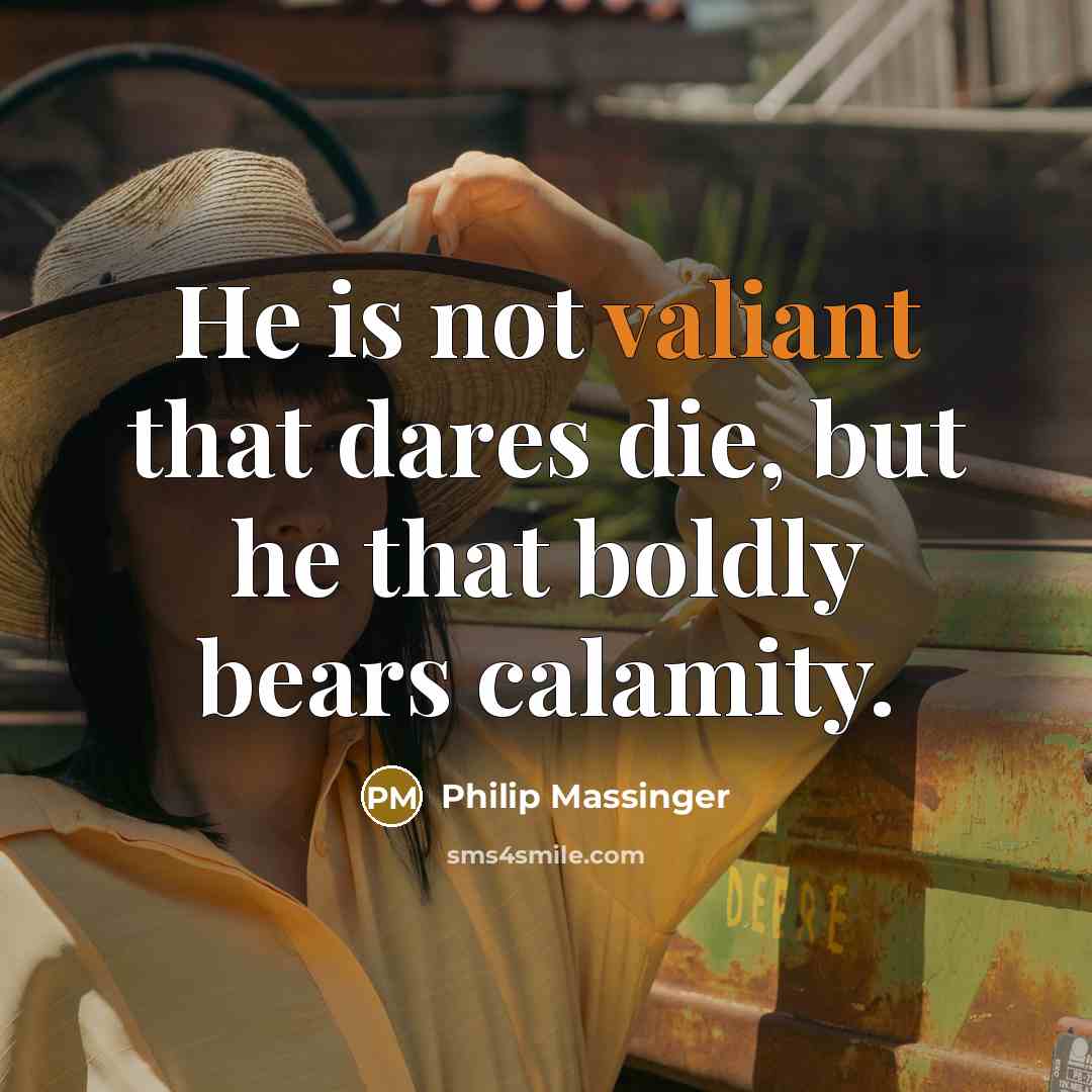 “He is not valiant that dares die, but he that…” quote by Philip Massinger