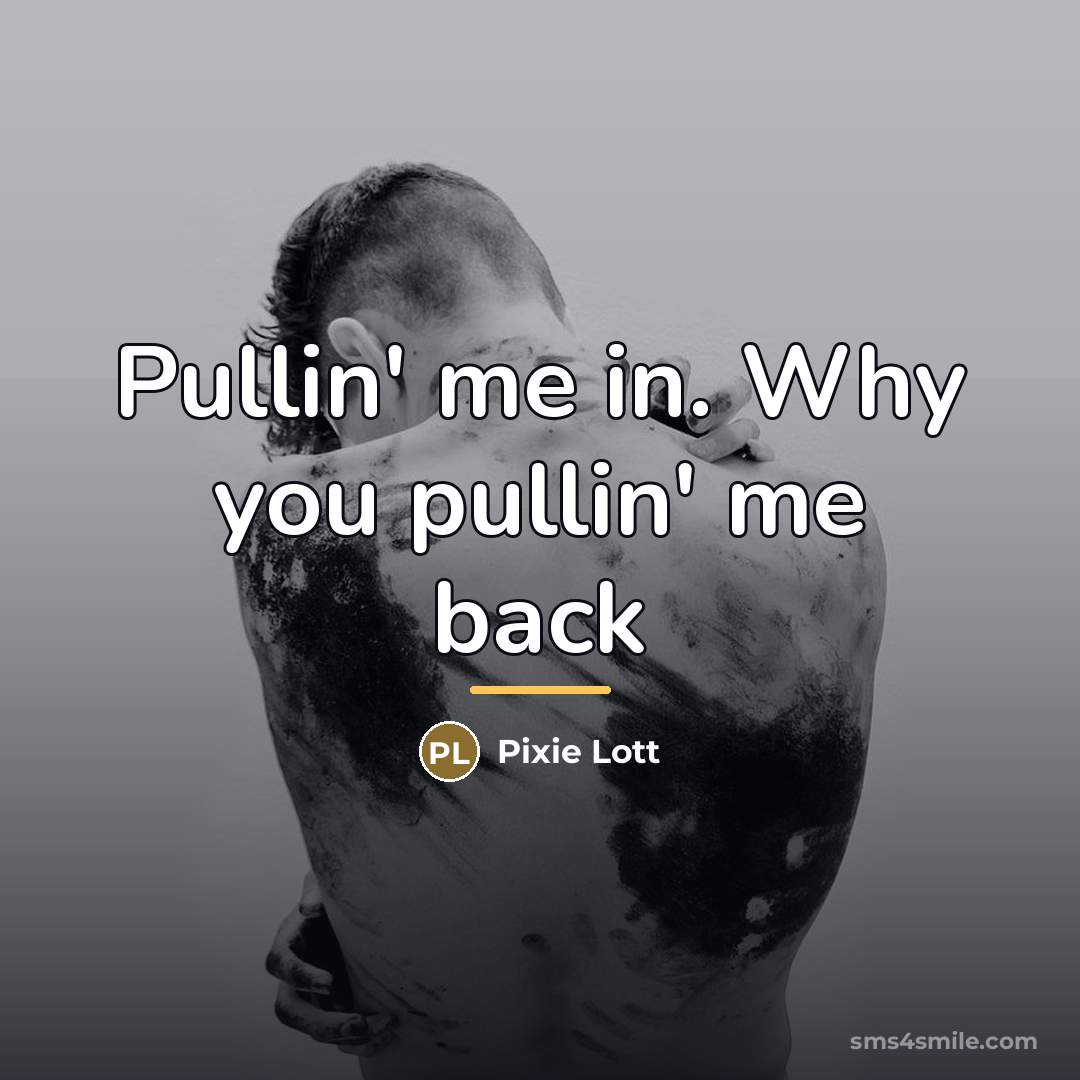 “Pullin' me in. Why you pullin' me back…” quote by Pixie Lott