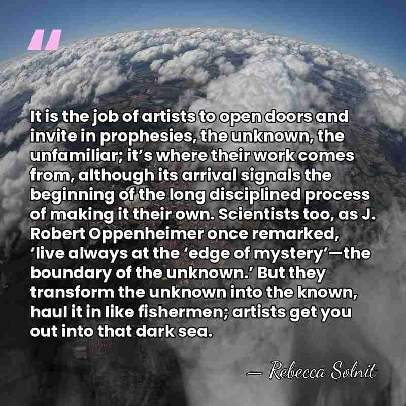 It is the job of artists to open doors and invite in&hellip; - Rebecca Solnit