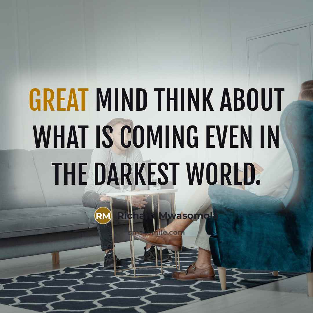 “Great mind think about what is coming even in the…” quote by Richard Mwasomola