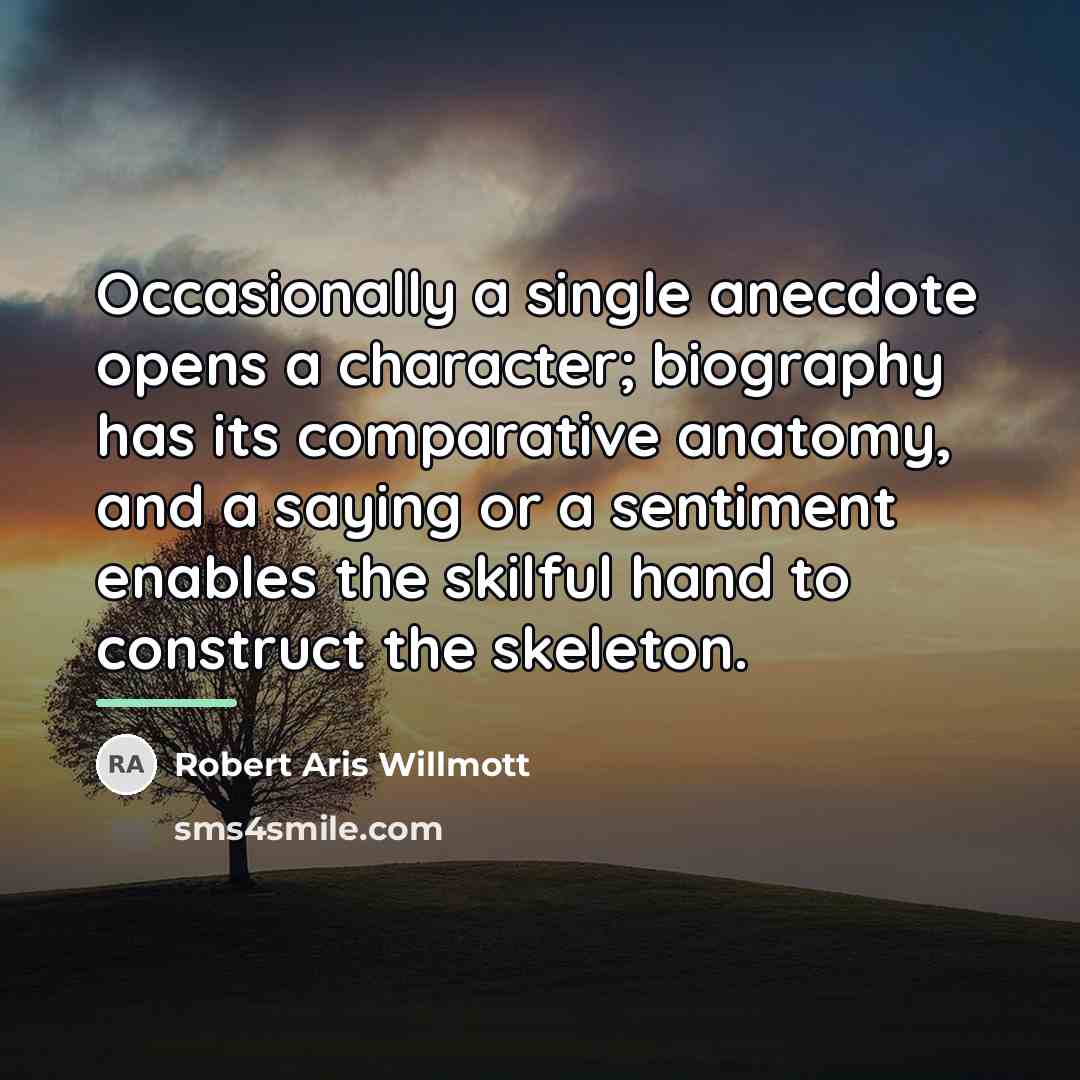 “Occasionally a single anecdote opens a character; biography has its…” quote by Robert Aris Willmott