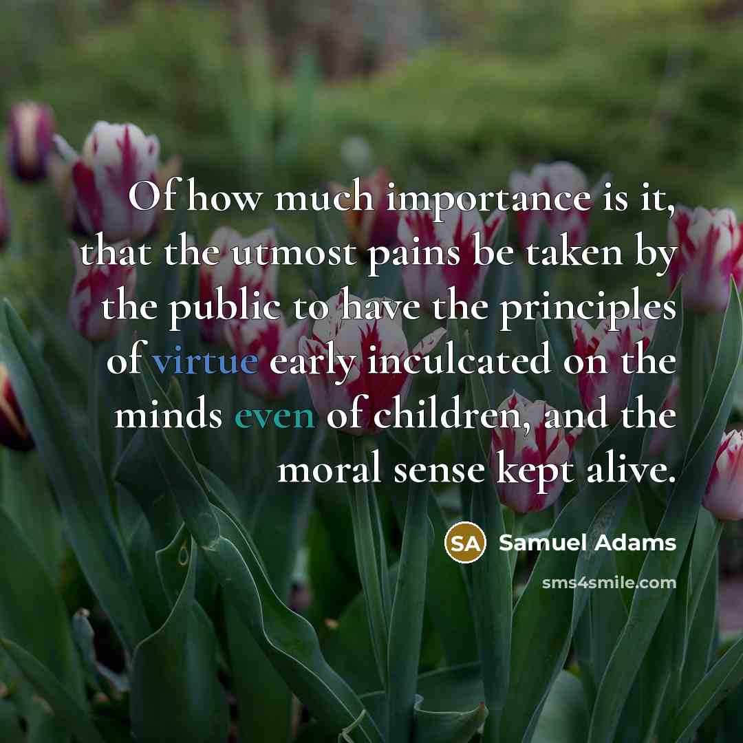 “Of how much importance is it, that the utmost pains…” quote by Samuel Adams