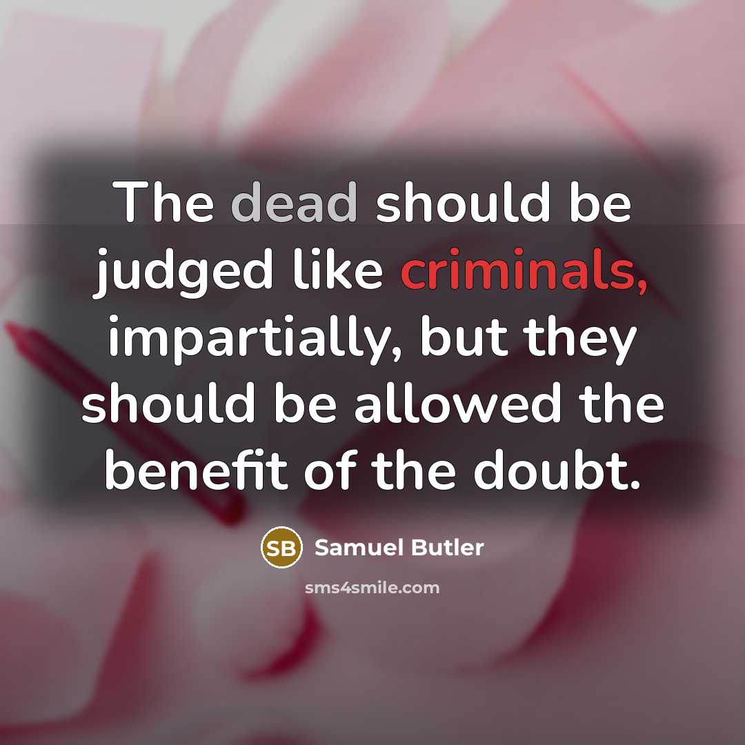 “The dead should be judged like criminals, impartially, but they…” quote by Samuel Butler