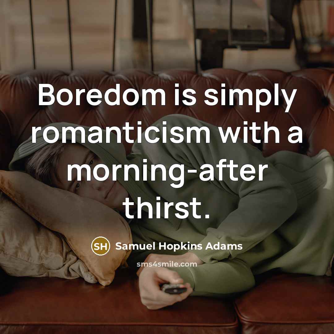 “Boredom is simply romanticism with a morning-after thirst.…” quote by Samuel Hopkins Adams