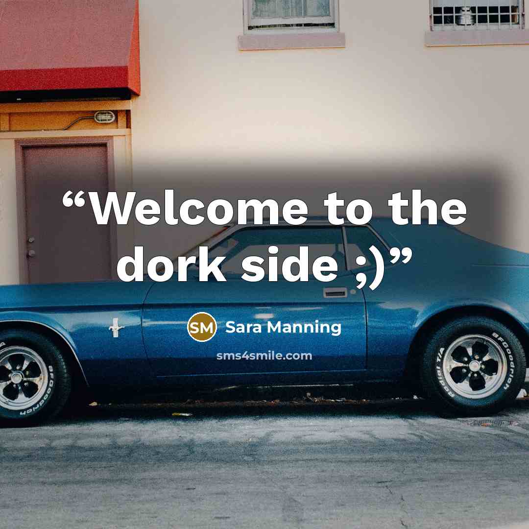 “Welcome to the dork side ;)” quote by Sara Manning