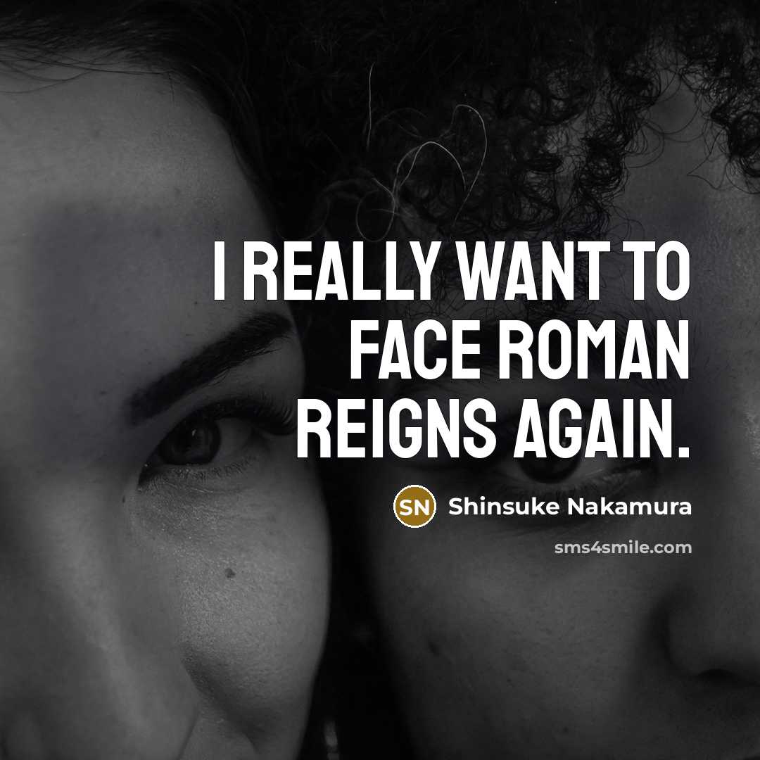 “I really want to face Roman Reigns again.…” quote by Shinsuke Nakamura