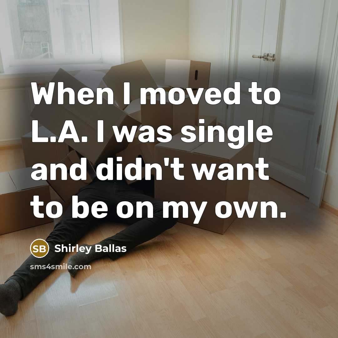 “When I moved to L.A. I was single and didn't…” quote by Shirley Ballas