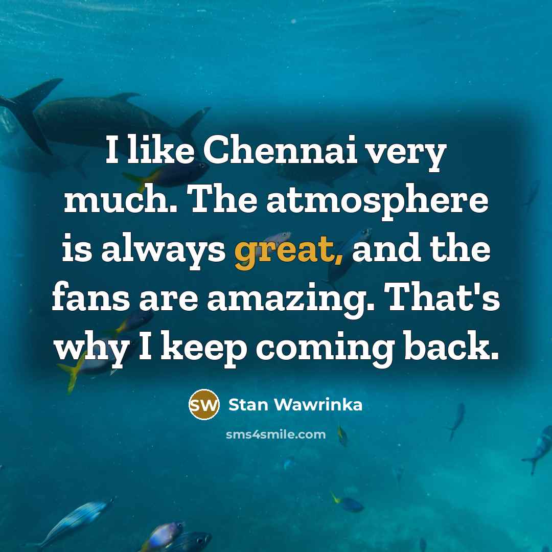 “I like Chennai very much. The atmosphere is always great,…” quote by Stan Wawrinka
