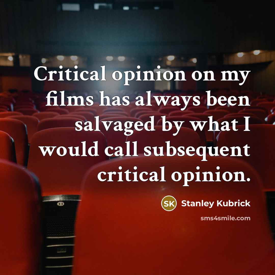 “Critical opinion on my films has always been salvaged by…” quote by Stanley Kubrick