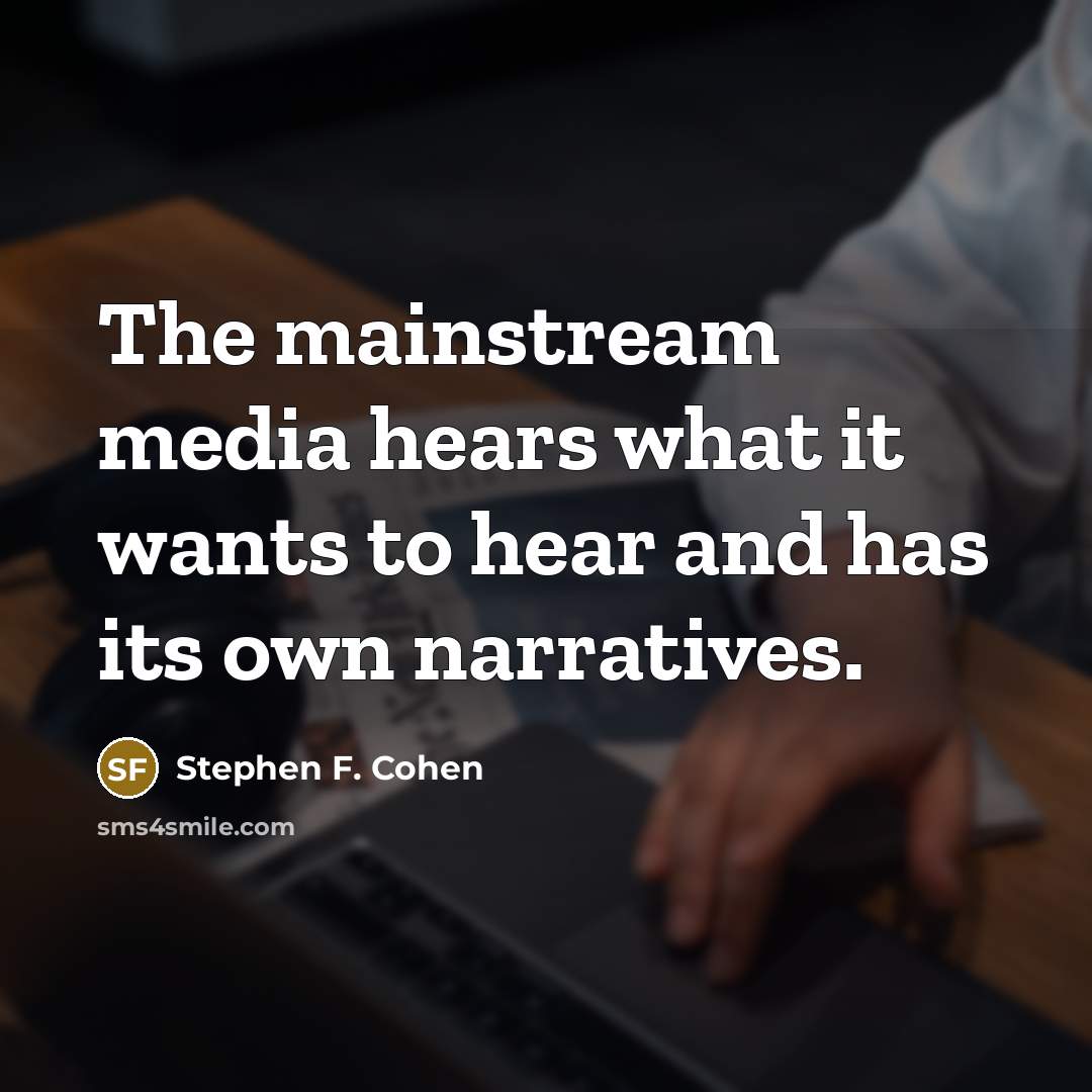 “The mainstream media hears what it wants to hear and…” quote by Stephen F. Cohen