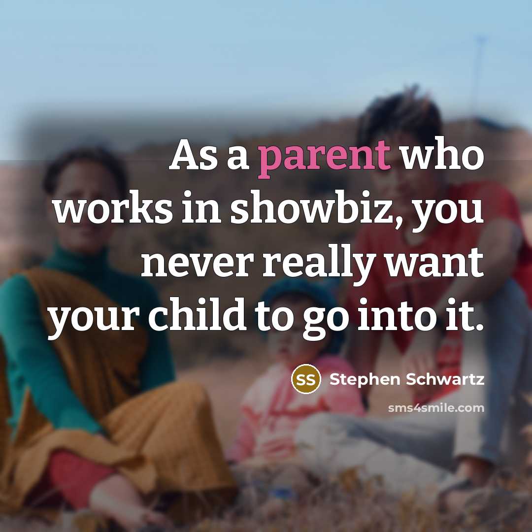 “As a parent who works in showbiz, you never really…” quote by Stephen Schwartz