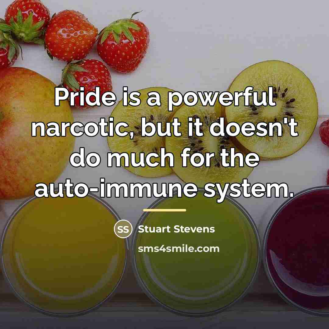 “Pride is a powerful narcotic, but it doesn't do much…” quote by Stuart Stevens