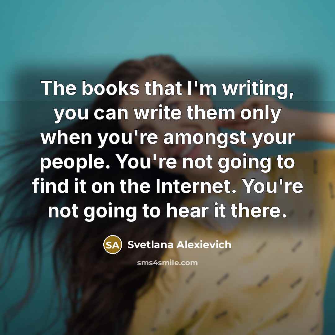 “The books that I'm writing, you can write them only…” quote by Svetlana Alexievich