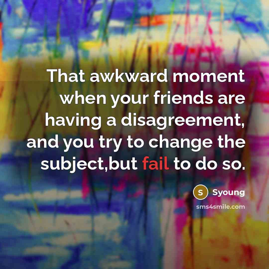 “That awkward moment when your friends are having a disagreement,…” quote by Syoung
