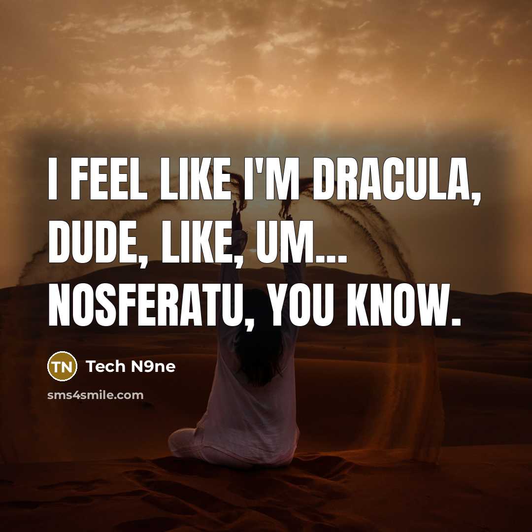 “I feel like I'm Dracula, dude, like, um... Nosferatu, you…” quote by Tech N9ne