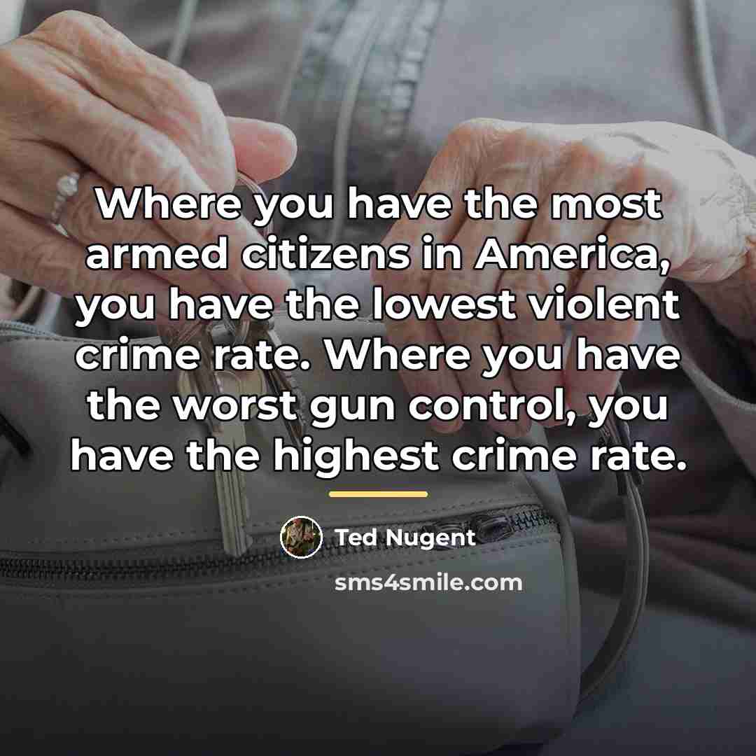 “Where you have the most armed citizens in America, you…” quote by Ted Nugent