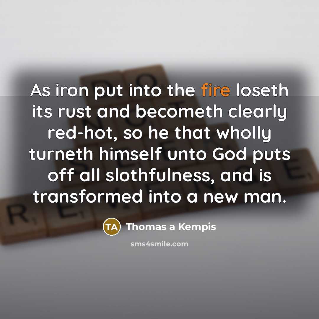 “As iron put into the fire loseth its rust and…” quote by Thomas a Kempis