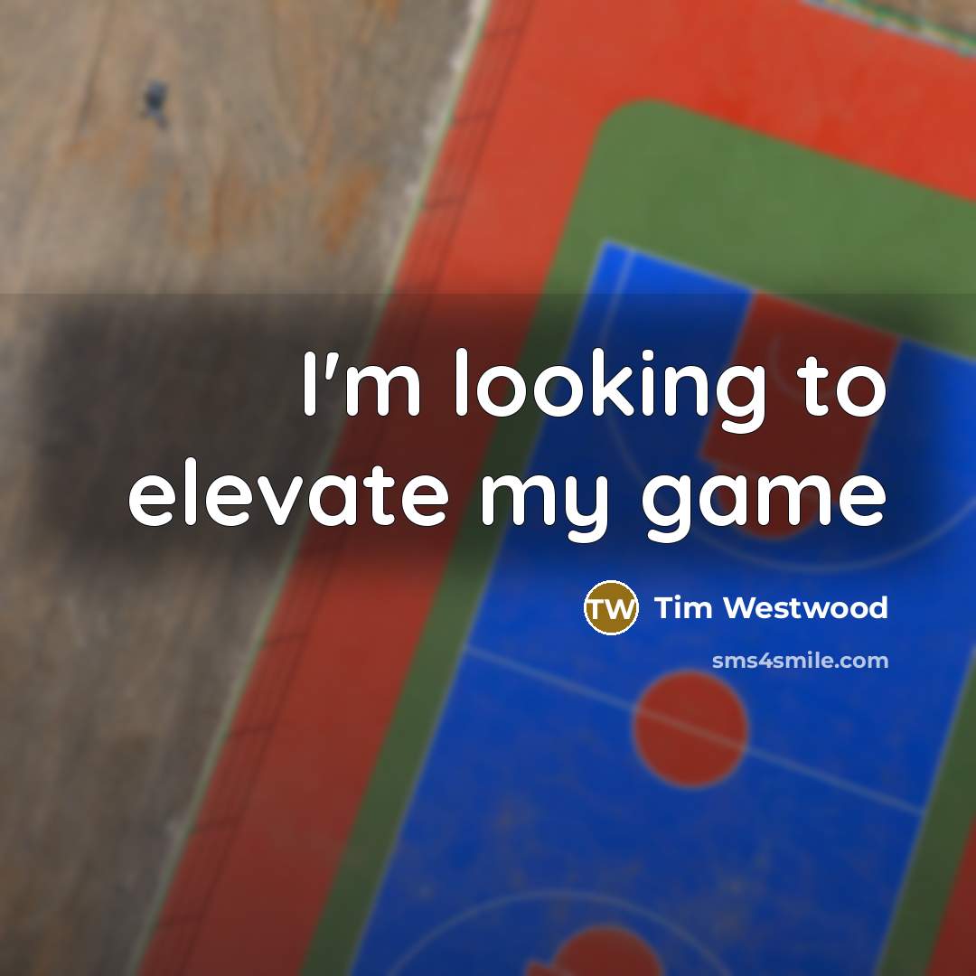 “I'm looking to elevate my game…” quote by Tim Westwood