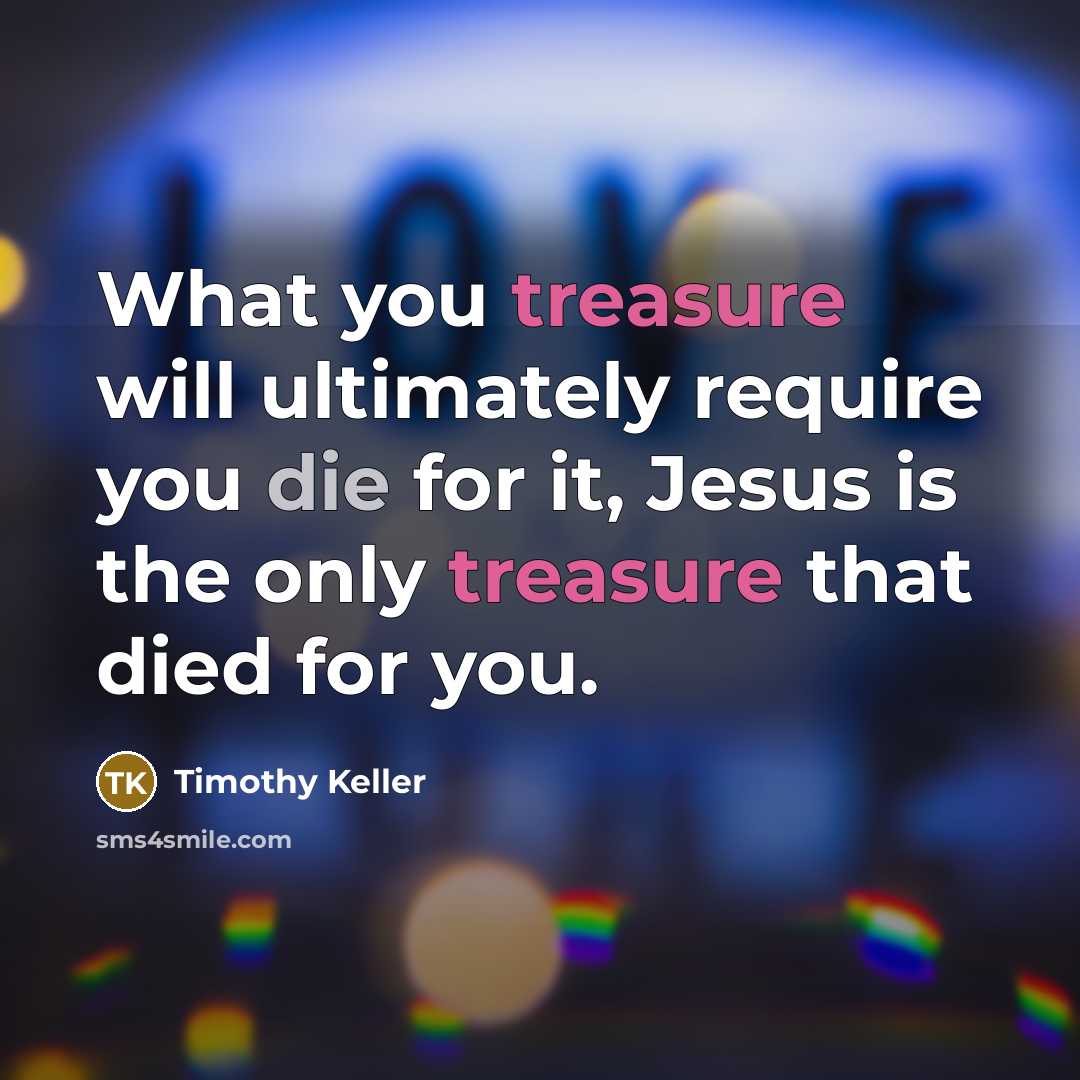 “What you treasure will ultimately require you die for it,…” quote by Timothy Keller