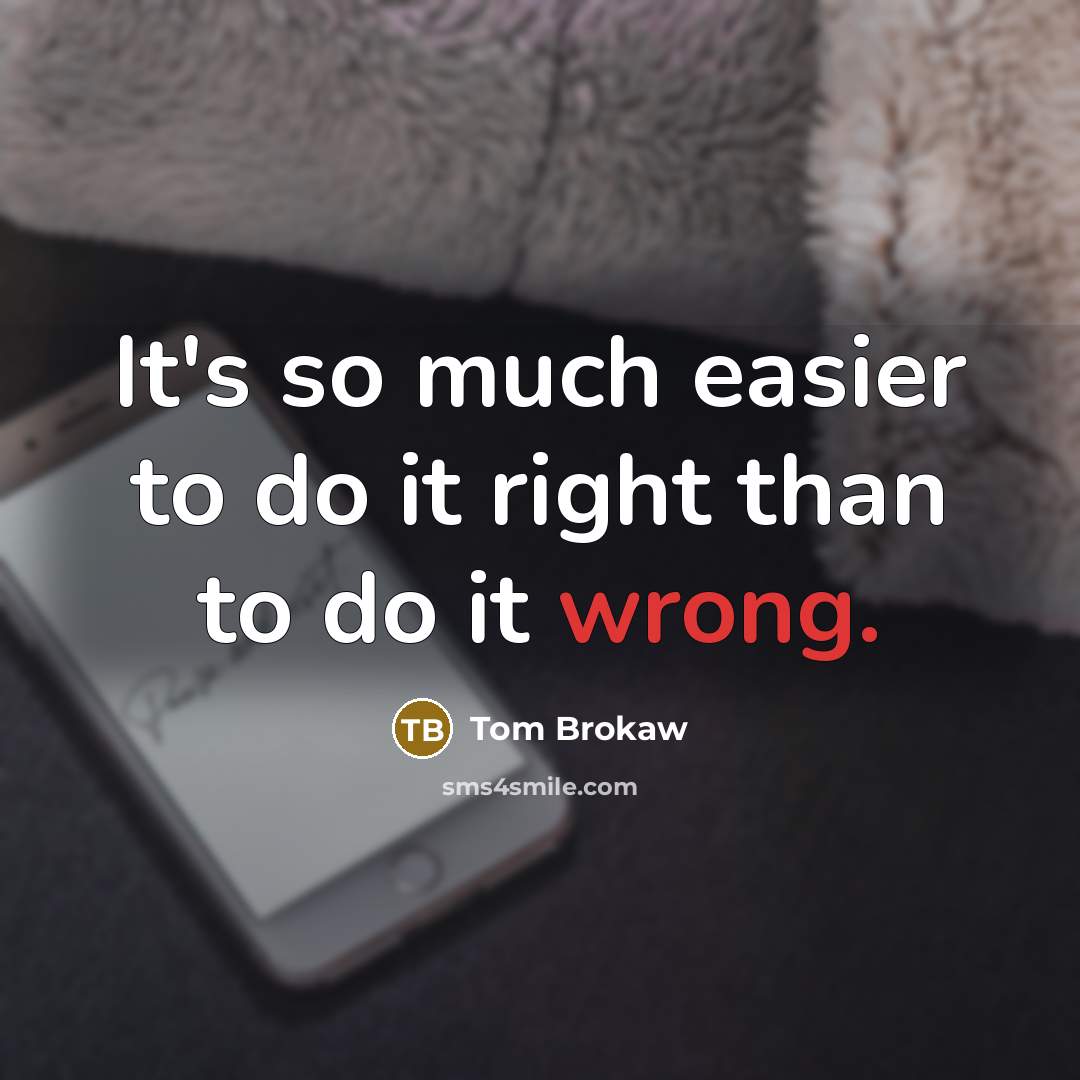 “It's so much easier to do it right than to…” quote by Tom Brokaw