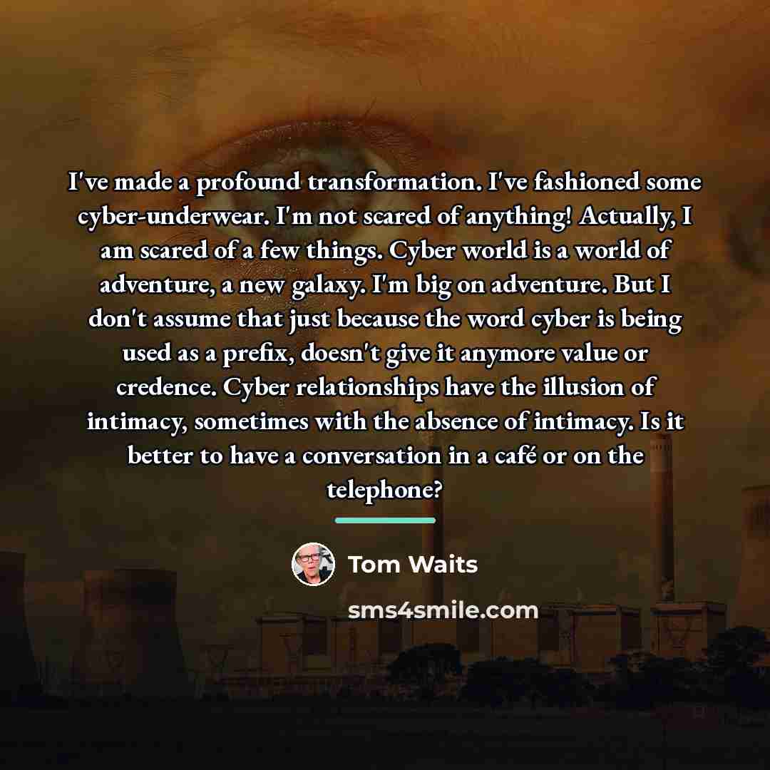 “I've made a profound transformation. I've fashioned some cyber-underwear. I'm…” quote by Tom Waits