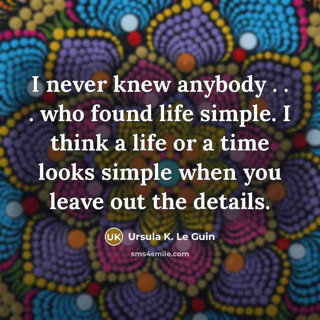 “I never knew anybody . . . who found life…” quote by Ursula K. Le Guin