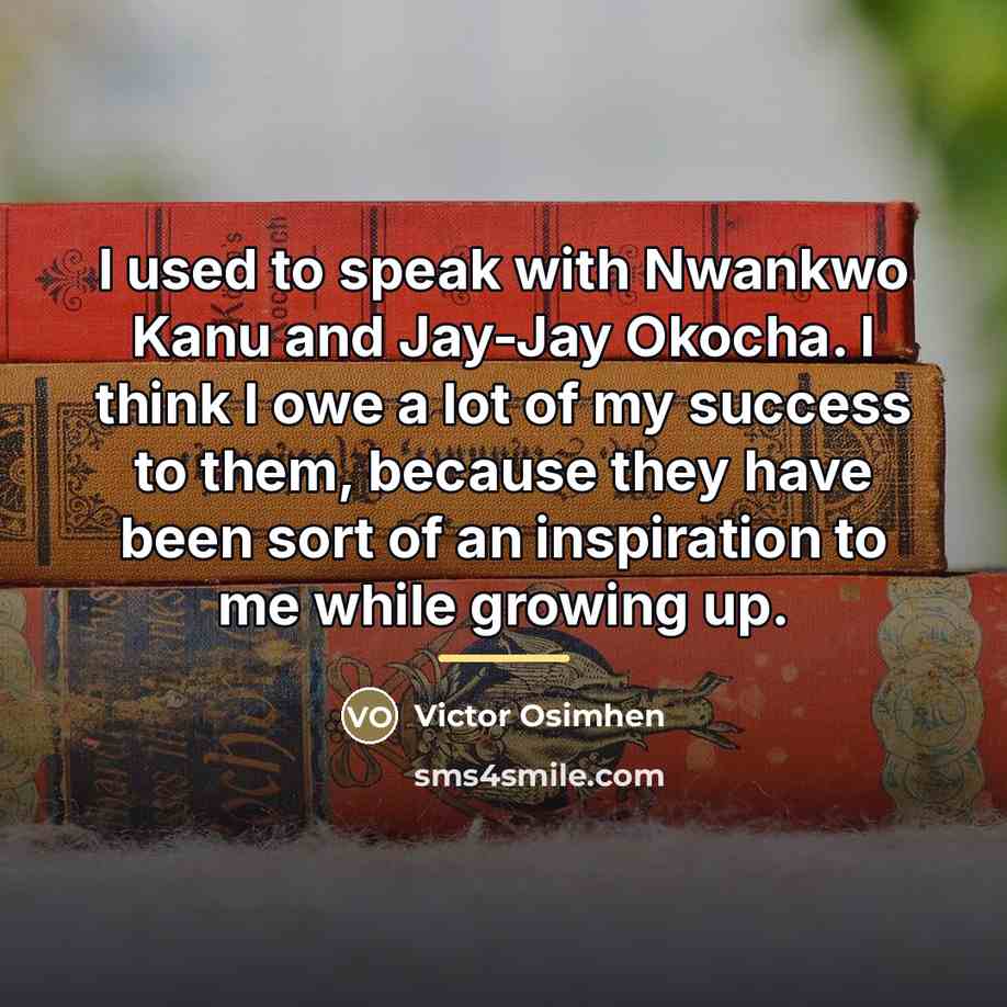 “I used to speak with Nwankwo Kanu and Jay-Jay Okocha.…” quote by Victor Osimhen