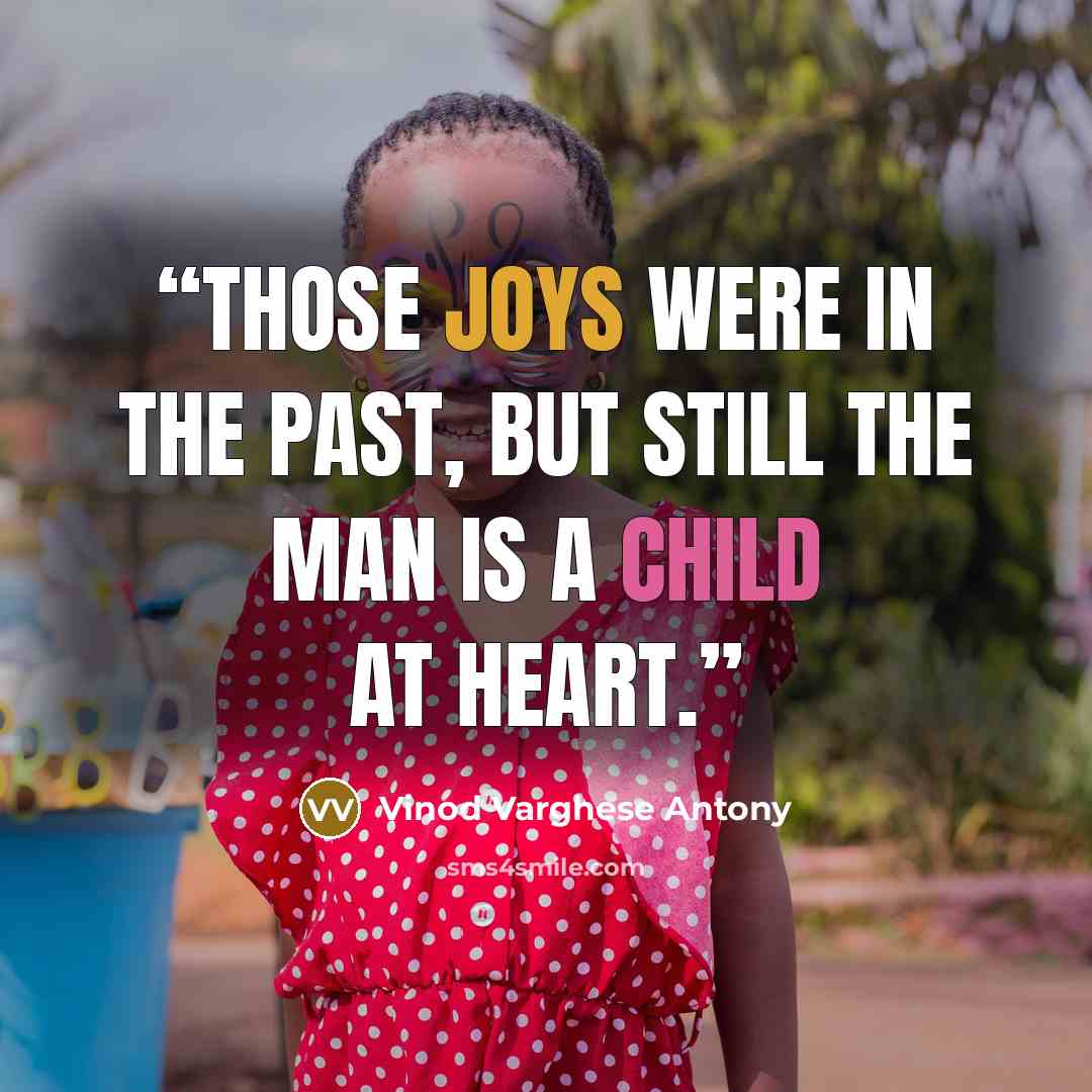 “Those joys were in the past, But still the man is a child at heart.” quote by Vinod Varghese Antony