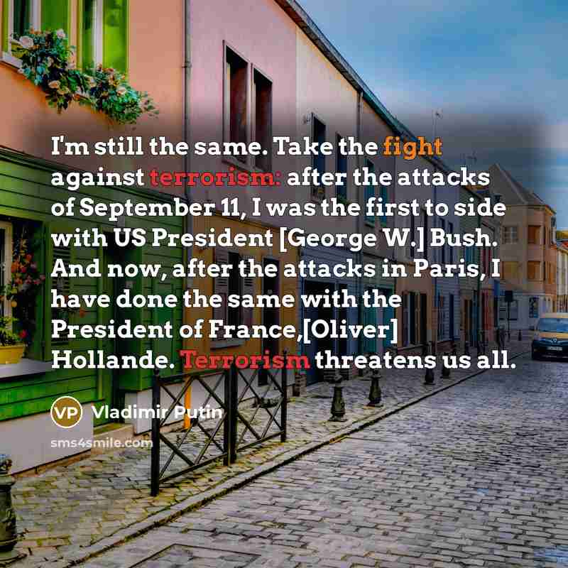 “I'm still the same. Take the fight against terrorism: after…” quote by Vladimir Putin