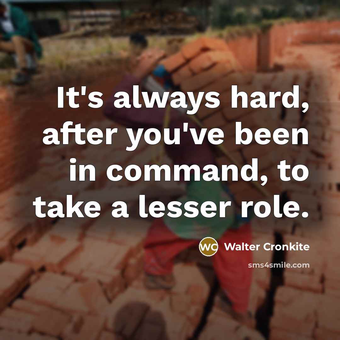 “It's always hard, after you've been in command, to take…” quote by Walter Cronkite
