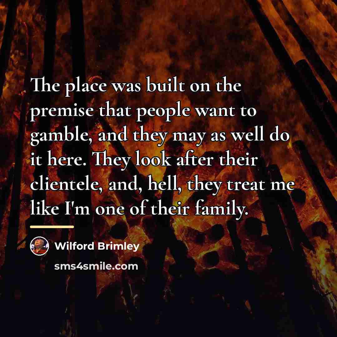 “The place was built on the premise that people want…” quote by Wilford Brimley