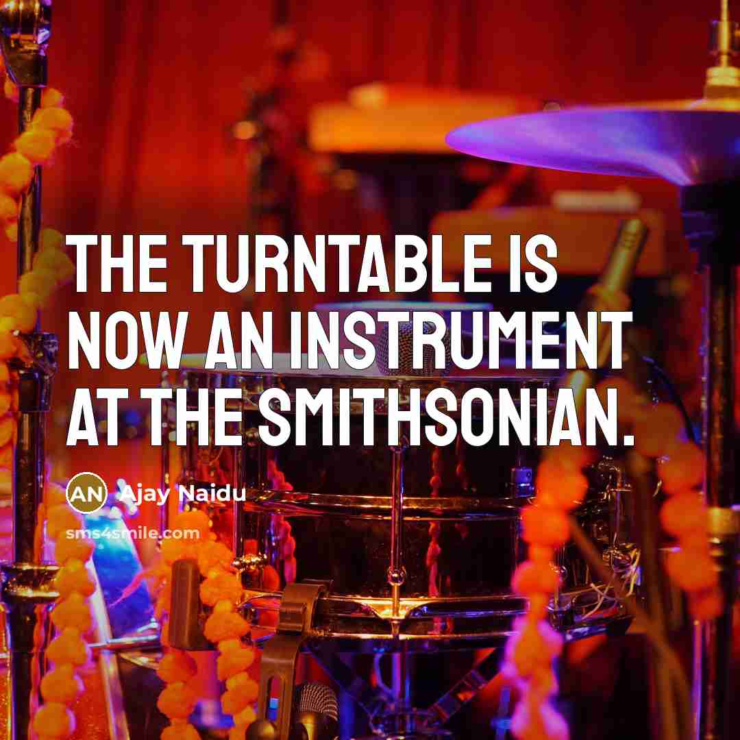 “The turntable is now an instrument at the Smithsonian.…” quote by Ajay Naidu