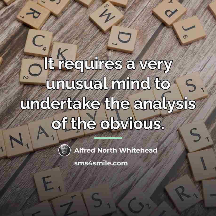“It requires a very unusual mind to undertake the analysis…” quote by Alfred North Whitehead