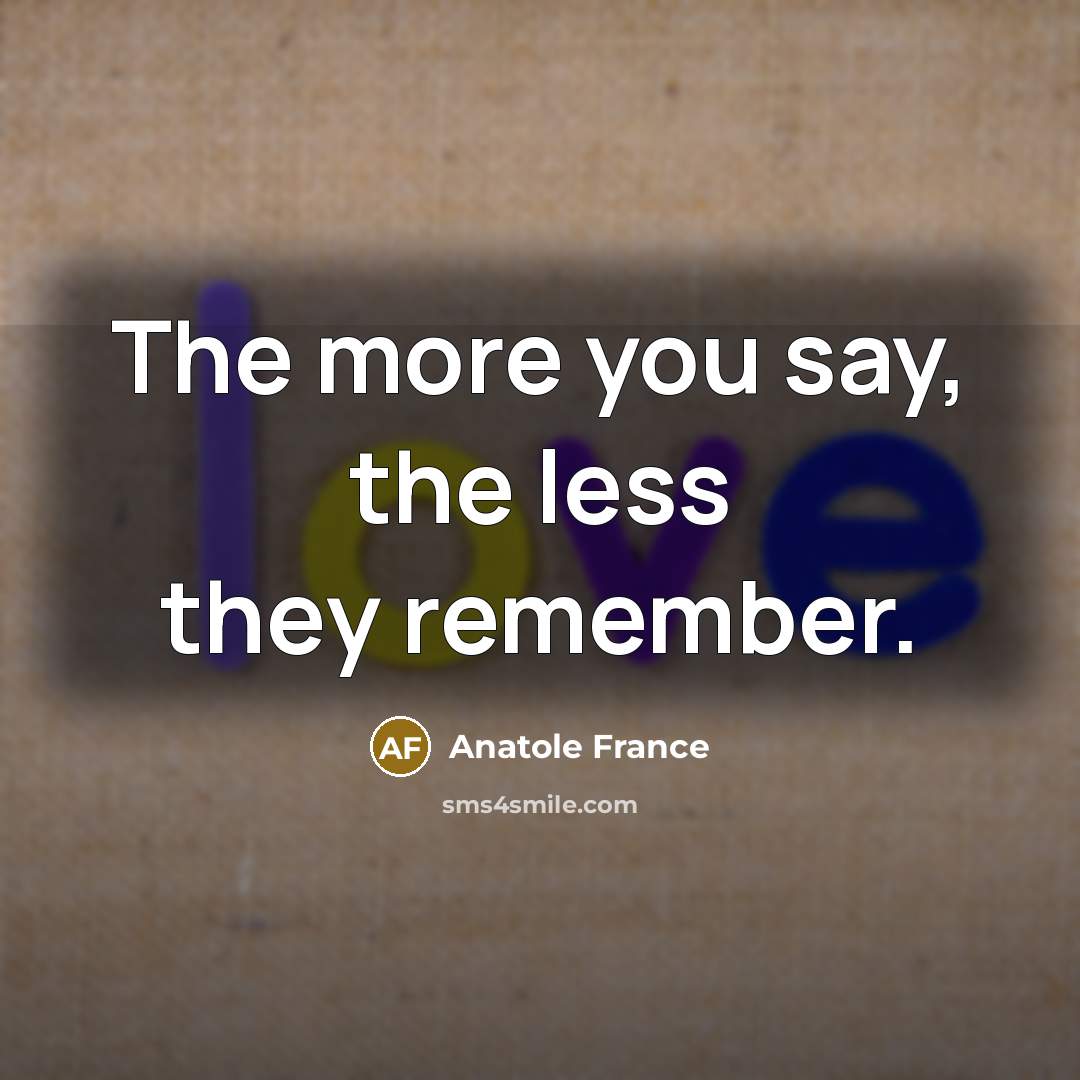 “The more you say, the less they remember.…” quote by Anatole France