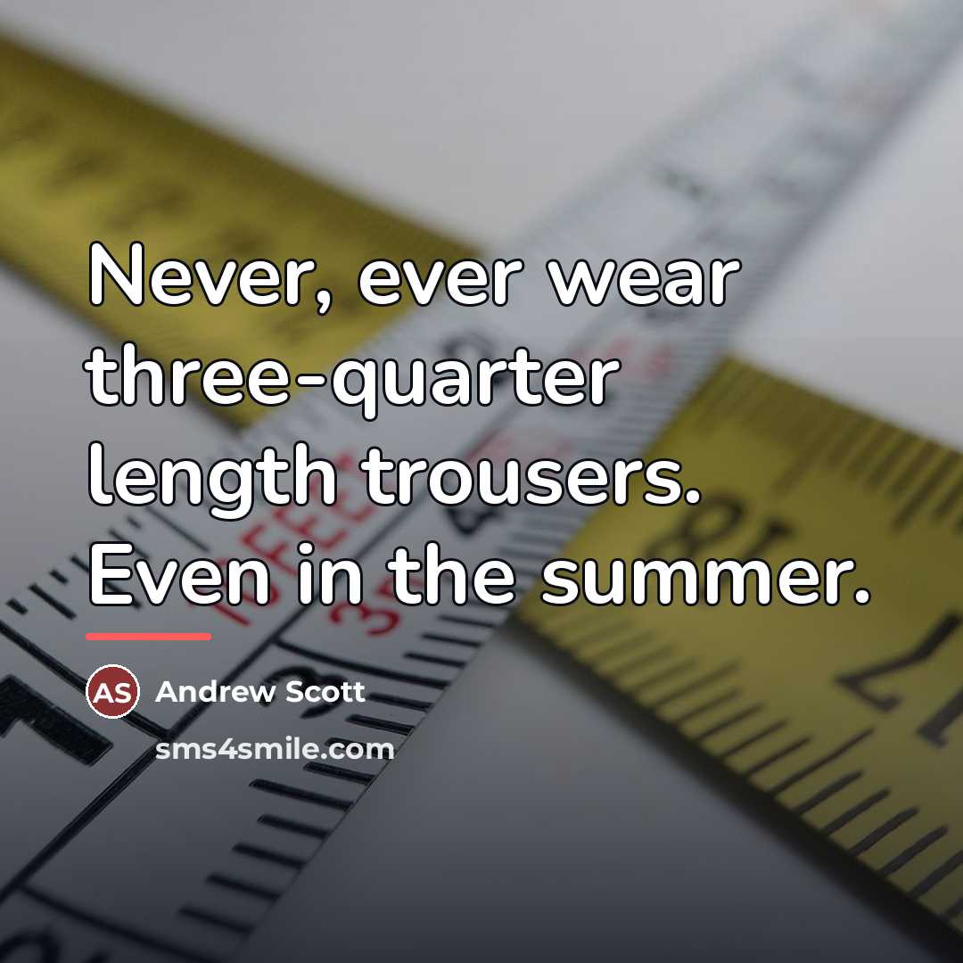 “Never, ever wear three-quarter length trousers. Even in the summer.…” quote by Andrew Scott