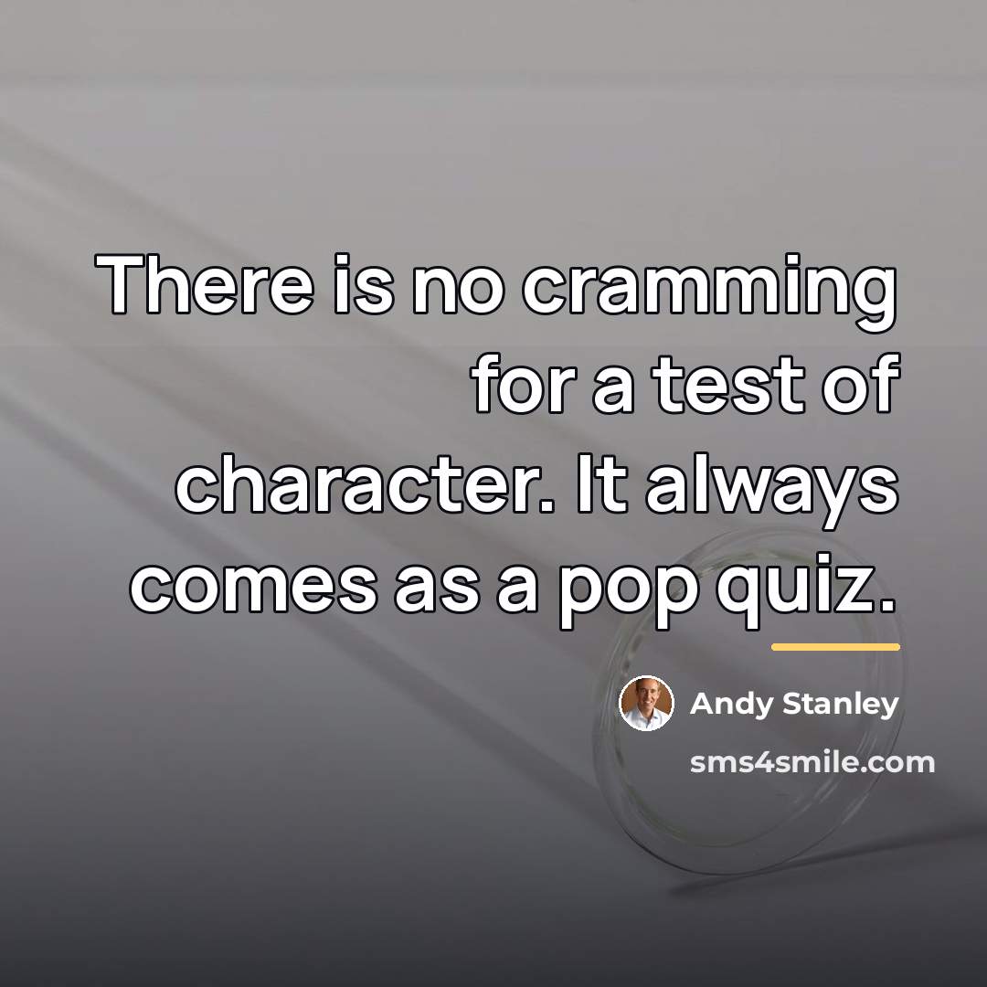 “There is no cramming for a test of character. It…” quote by Andy Stanley