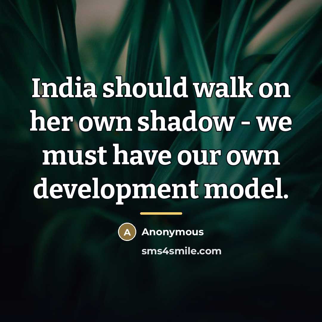“India should walk on her own shadow - we must…” quote by Anonymous