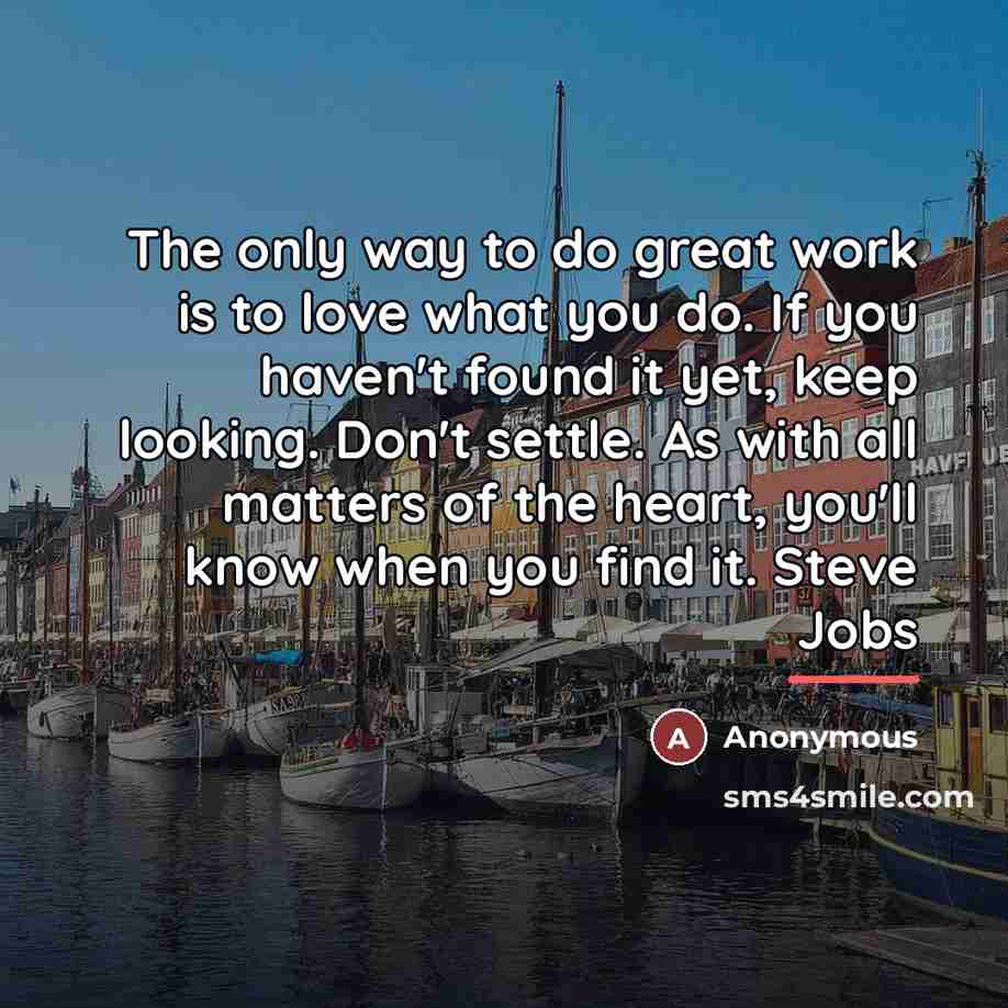 “The only way to do great work is to love…” quote by Anonymous