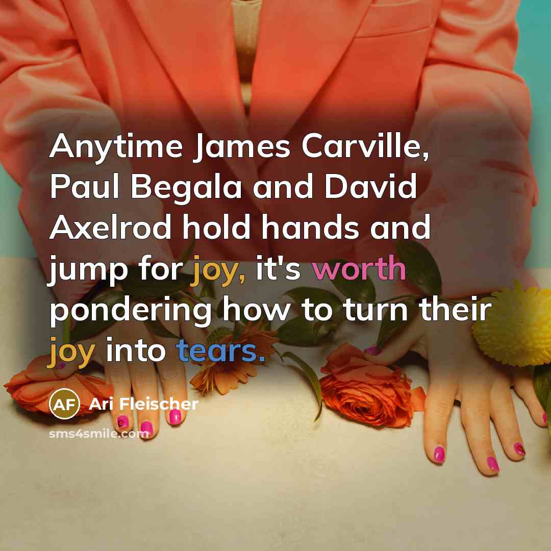 “Anytime James Carville, Paul Begala and David Axelrod hold hands…” quote by Ari Fleischer