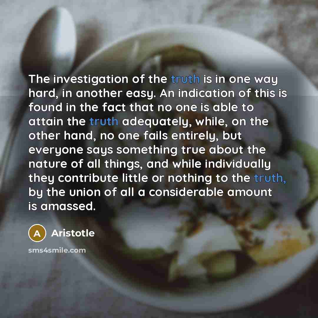 “The investigation of the truth is in one way hard,…” quote by Aristotle