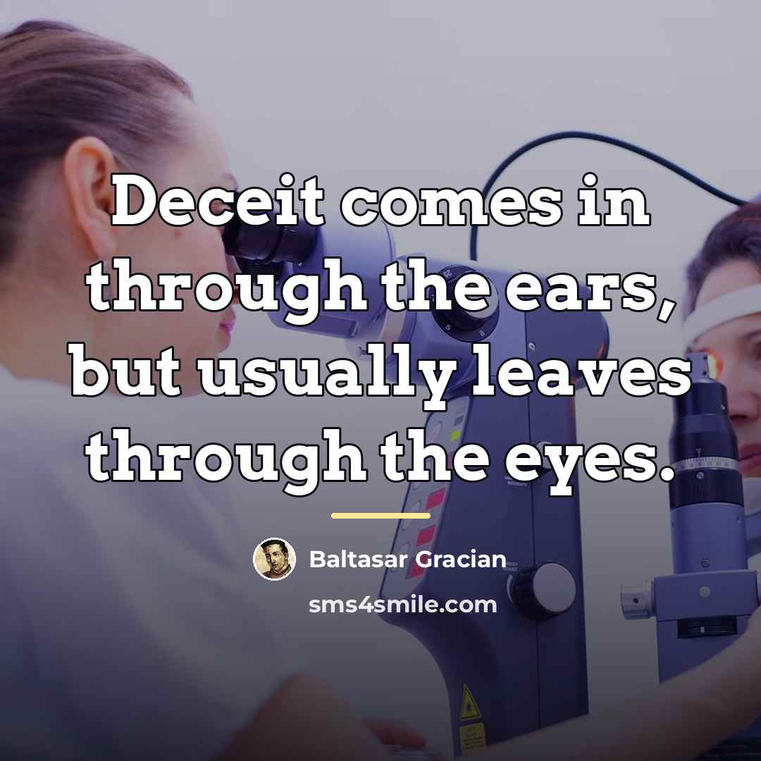 “Deceit comes in through the ears, but usually leaves through…” quote by Baltasar Gracian