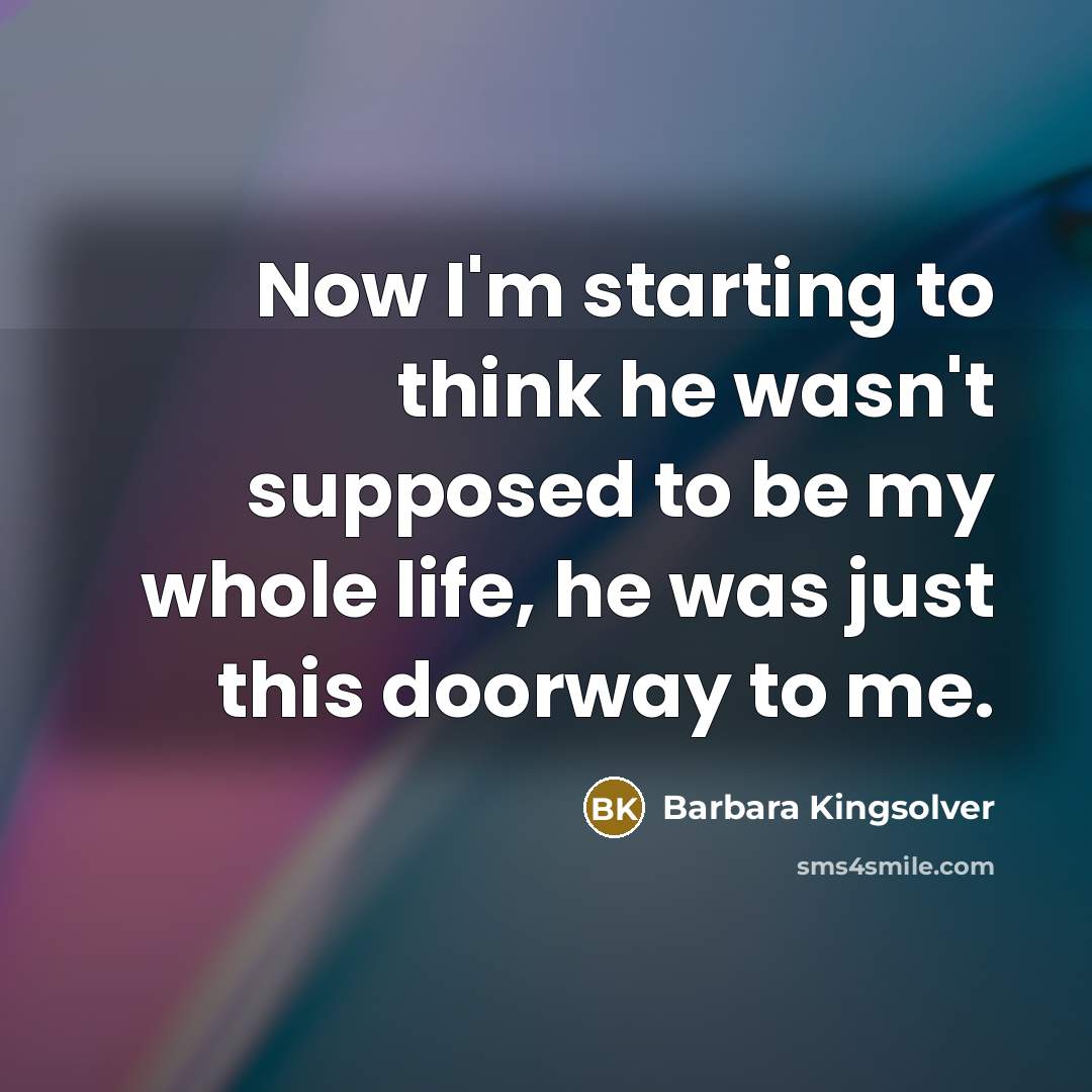 “Now I'm starting to think he wasn't supposed to be…” quote by Barbara Kingsolver