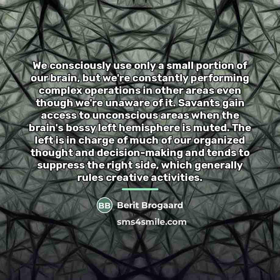 “We consciously use only a small portion of our brain,…” quote by Berit Brogaard